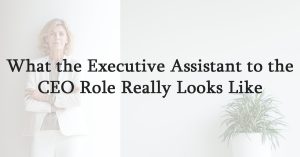 What the Executive Assistant to the CEO Role Really Looks Like