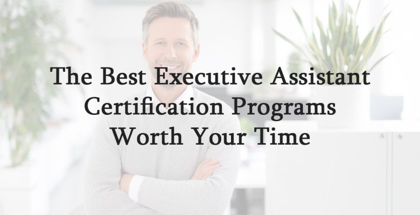 The Best Executive Assistant Certification Programs Worth Your Time